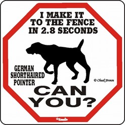 German Shorthaired Pointer Make It to the Fence in 2.8 Seconds Sign